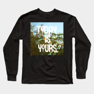 Today Is Yours Long Sleeve T-Shirt